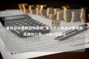 重庆会计继教如何查询_重庆市初级会计继续教育通知公布，12月31日截止